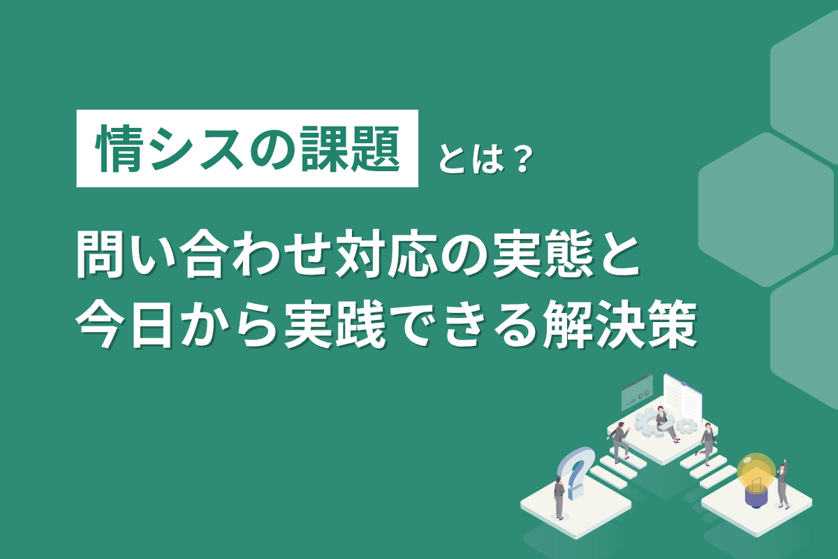 情シスの課題とは？問い合わせ対応の実態と今日から実践できる解決策